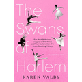 The Swans of Harlem (Adapted for Young Adults): Five Black Ballerinas, a Legacy of Sisterhood, and Their Reclamation of a Groundbreaking History