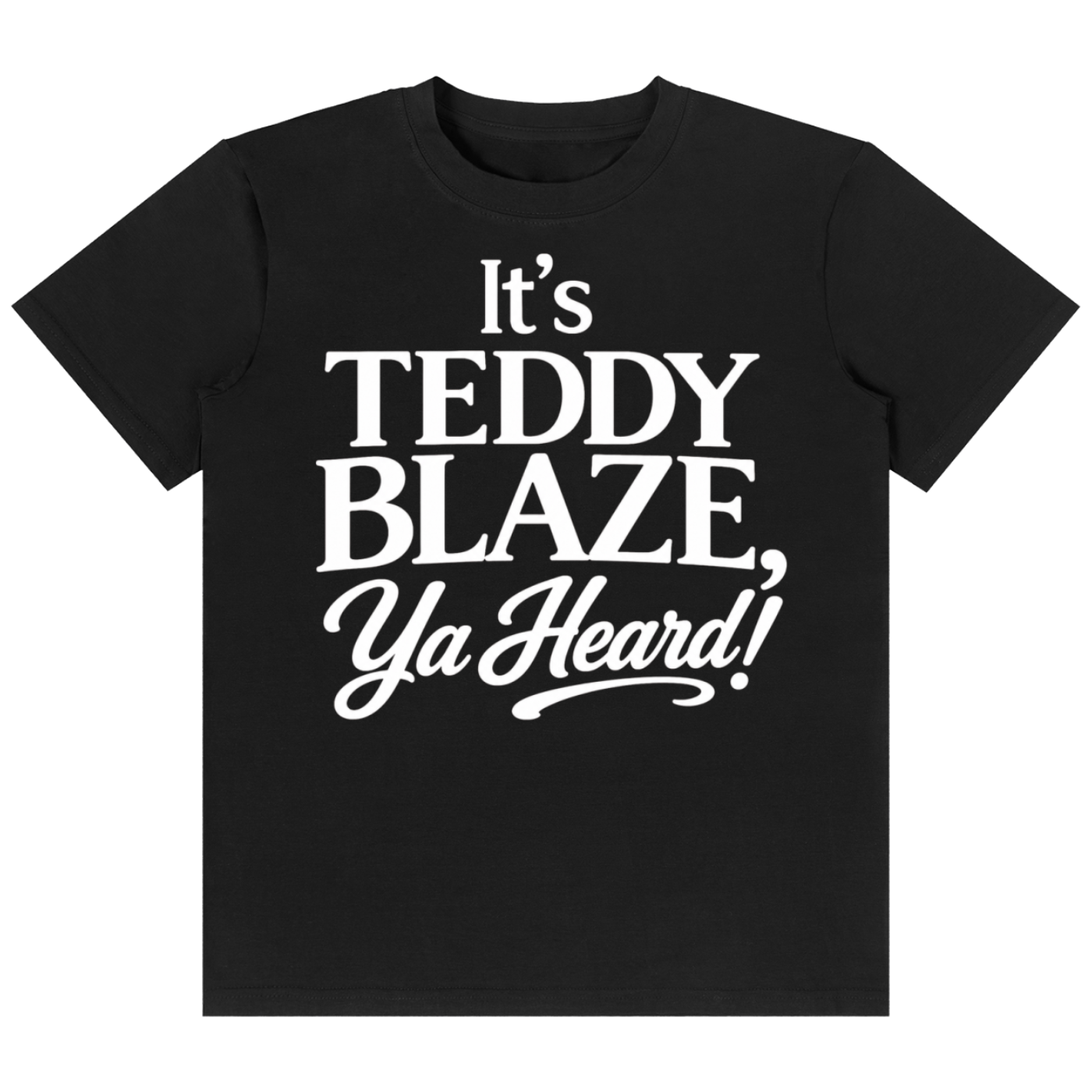 A black short-sleeve crewneck t-shirt with the phrase 'It's TEDDY BLAZE, Ya Heard!' printed in bold white text on the front, displayed against a solid white background.