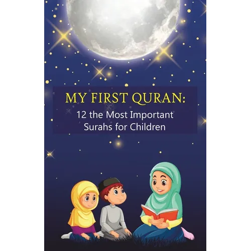My First Quran: 12 the Most Important Surahs for Children: Islamic Book for little Muslims to Learn, Understand and Memorize wisdom of