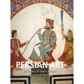 Persian Art: Splendors of Iran's artistic and cultural heritage